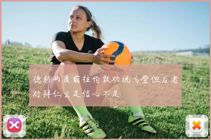 德科两度前往伦敦劝说戈登但后者对拜仁立足信心不足
