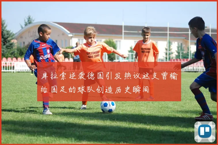库拉索逆袭德国引发热议这支曾输给国足的球队创造历史瞬间